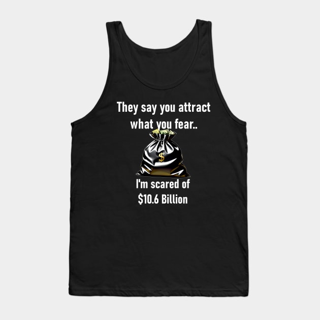 They Say You Attract What You Fear. I'm Scared Of $10.6 Billion Tank Top by Panwise